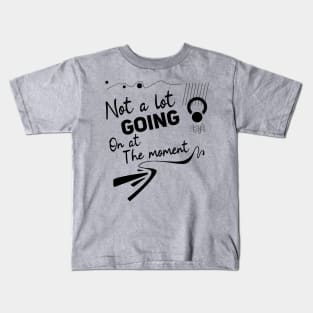 Not a lot going on at the moment, Black typo Kids T-Shirt